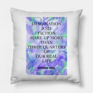 SIMONE WEIL quote .4 - IMAGINATION AND FICTION MAKE UP MORE THAN THREE QUARTERS OF OUR REAL LIFE Pillow