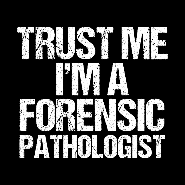 Trust Me I'm a Forensic Pathologist by epiclovedesigns