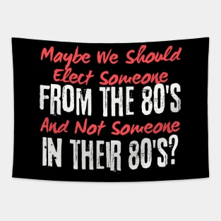 Maybe We Should Elect Someone From The 80's And Not Someone In Their 80's T-Shirt - Sarcastic Voting Message Tee, Gift for Fed Up Voters Tapestry