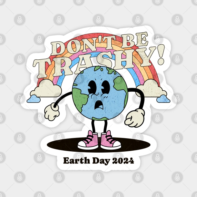 Earth Day 2024 - Don't Be Trashy - Earth Day 2024 Magnet by Yesteeyear