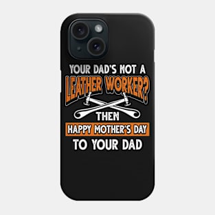 Funny Saying Leather Worker Dad Father's Day Gift Phone Case