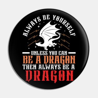 Always Be Yourself Unless You Can Be a Dragon Then Always Be a Dragon Pin