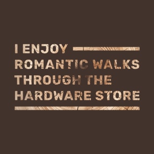 I enjoy romantic walks through the hardware store T-Shirt