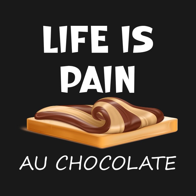 Life is Pain au Chocolat Funny French Pastry by SavageArt ⭐⭐⭐⭐⭐