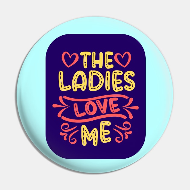 The Ladies Love Me Pin by KidsKingdom