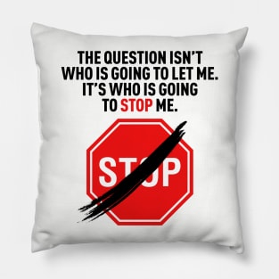 The question isn’t who is going to let me. It’s who is going to stop me. Pillow