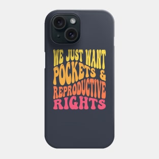 We Just Want Pockets & Reproductive Rights Pro Choice Feminist Phone Case