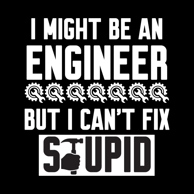 I Might Be An Engineer But I Can't fix Stupid by Work Memes