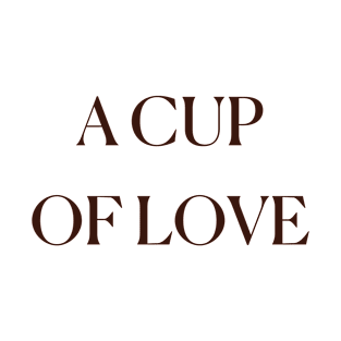 A Cup Of Love Coffee Cute Funny Coffee Lover Popular T-Shirt