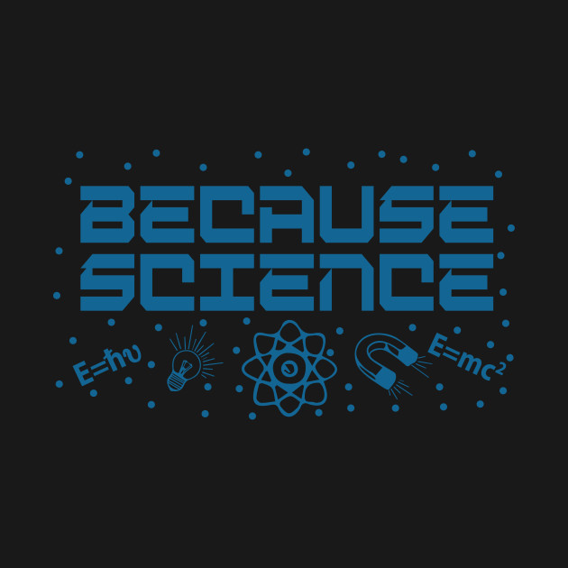 Disover Because Science - Because Science - T-Shirt