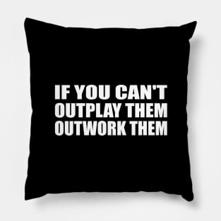 if you can't outplay them outwork them Pillow