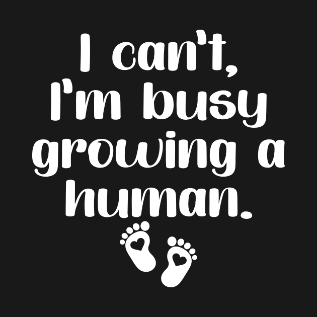 Groovy I Can't I'm Busy Growing A Human For Pregnant Women by Merchby Khaled