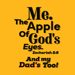 Apple of God’s Eye and my Dad’s Too Inspirational Lifequote Black Text T-Shirt