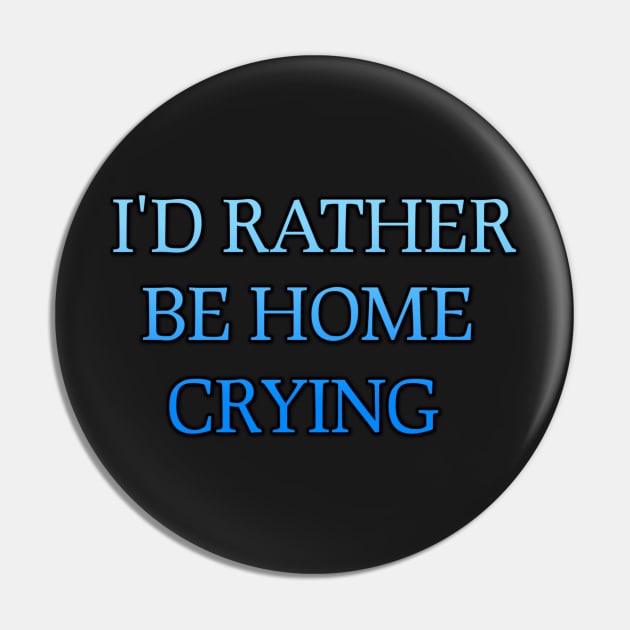 I'd rather be home crying Pin by GrimKatDesigns