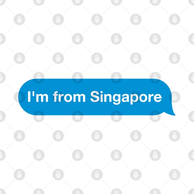 I'm from Singapore - Imessage - Text Bubble - Text Message by Tilila