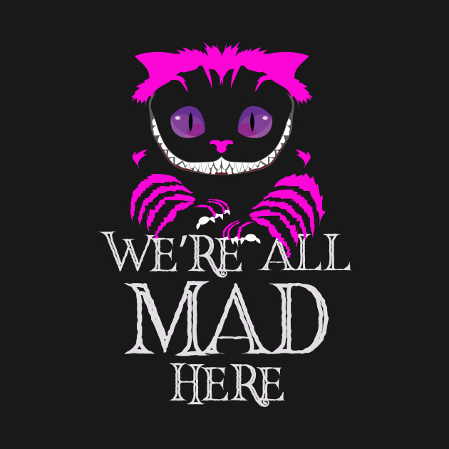 We Re All Mad Here Wonderland Smiling Cheshire Cat Cheshire Cat