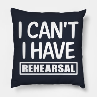 I can't I have rehearsal Pillow