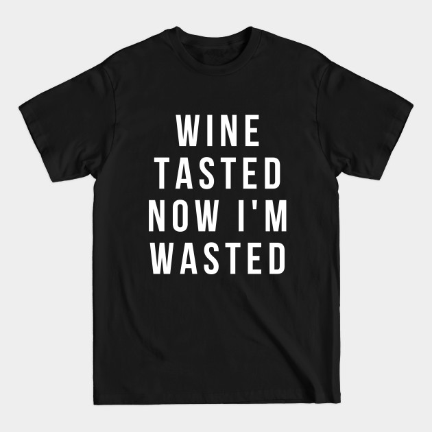 Disover Wine Tasted Now I'm Wasted - Funny - Funny Wine - T-Shirt