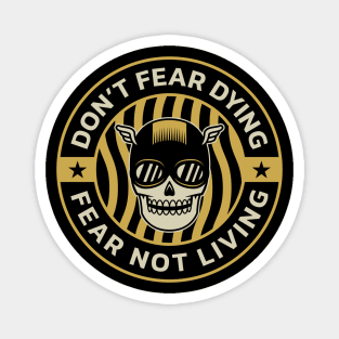 Don't Fear Dying, Fear Not Living Magnet