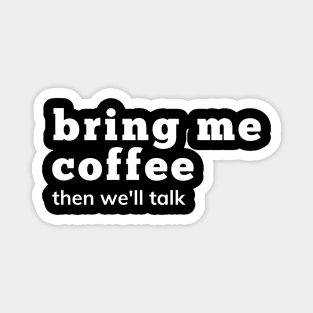 Bring Me Coffee Then We'll Talk. Funny Coffee Lover Saying. Magnet