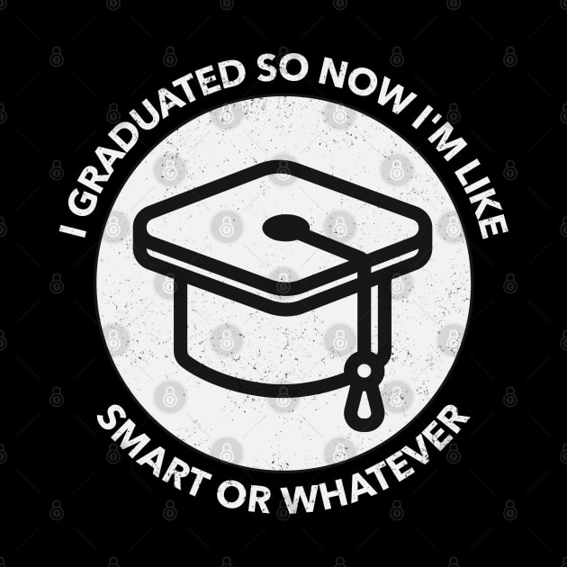 I Graduated So Now I'm Like Smart Or Whatever by Hunter_c4 "Click here to uncover more designs"