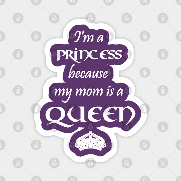 I'm a Princess because my mom is a QUEEN white Magnet by Teeject