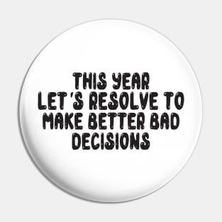 This Year Let's Resolve To Make Better Bad Decisions Pin