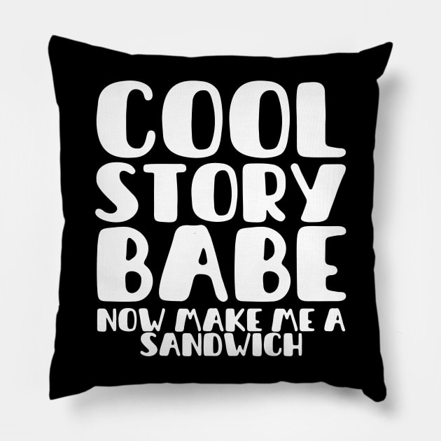 COOL STORY BABE NOW MAKE ME A SANDWICH Pillow by Myartstor 