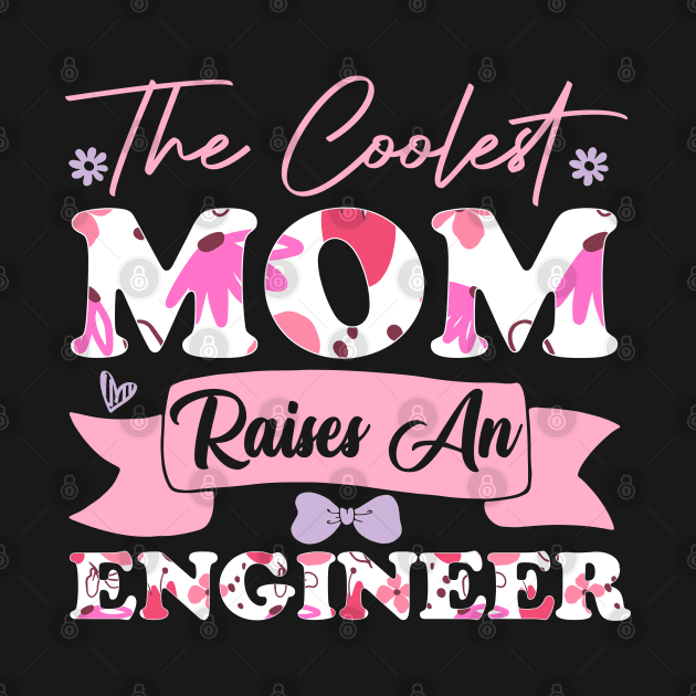 the coolest mom raises an engineer son or daughter graduate worker engineer flowers by greatnessprint