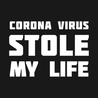 Corona Virus Stole My LIFE T-Shirt