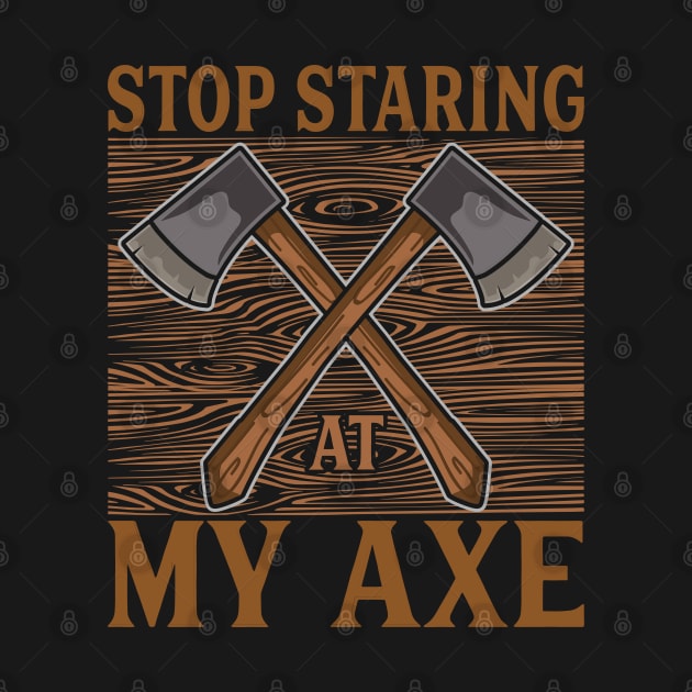 Stop staring at my axe - Funny Axe Throwing by Shirtbubble