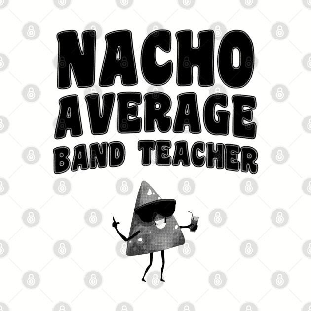 Nacho Average Band Teacher by stressedrodent