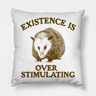 Funny Possum Meme Shirt, Existence is Overstimulating Pillow