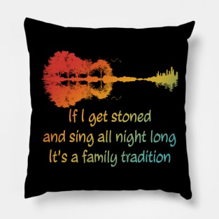 If I Get Stoned And Sing All Night Long It's A Family Tradition Apparel Pillow