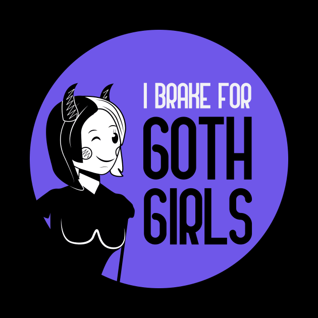 I Brake For Goth Girls by GoranDesign