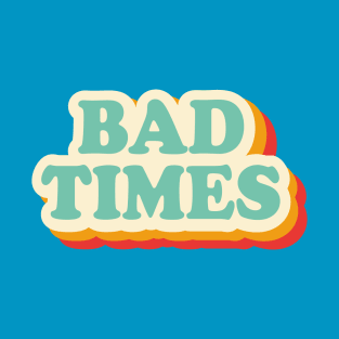 Bad Times T-Shirt