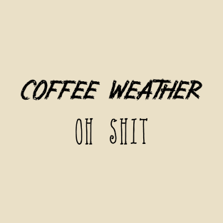 Coffee Weather Oh Shit T-Shirt