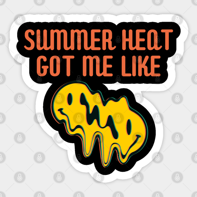 Funny Sayings Summer Heat Got Me Like - Funny Sayings - Sticker | TeePublic Funny Sayings Summer Heat Got Me Like - Funny Sayings - Sticker | TeePublic
