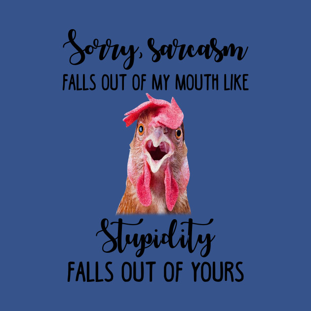 Discover Sorry Sarcasm Falls Out Of My Mouth Funny Chicken - Chicken - T-Shirt