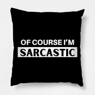 Of Course I'm Sarcastic Pillow