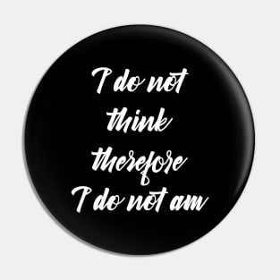 i do not think therefore i do not am Pin