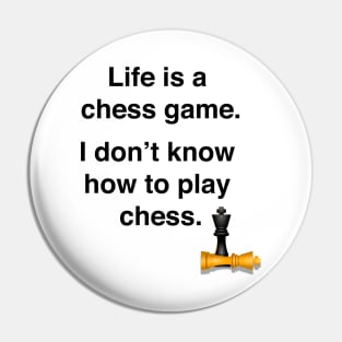 Life is a chess game, I don't know how to play chess Pin