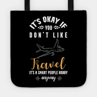 it's okay if you don't like travel, It's a smart people hobby anyway Tote