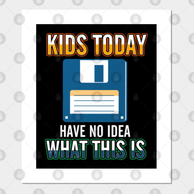 Kids Today Have No Idea Classic Diskette Floppy Disk Discs Disket Computer Diskette Posters And Art Prints Teepublic