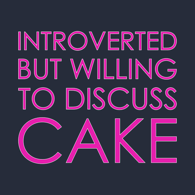 Introverted But Willing To Discuss Cake by reillysgal