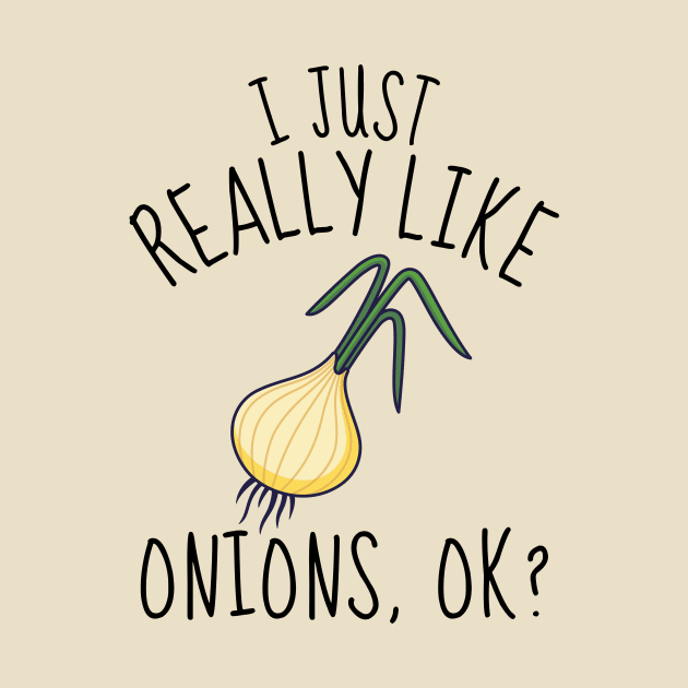 I Just Really Like Onions Ok? Funny by DesignArchitect