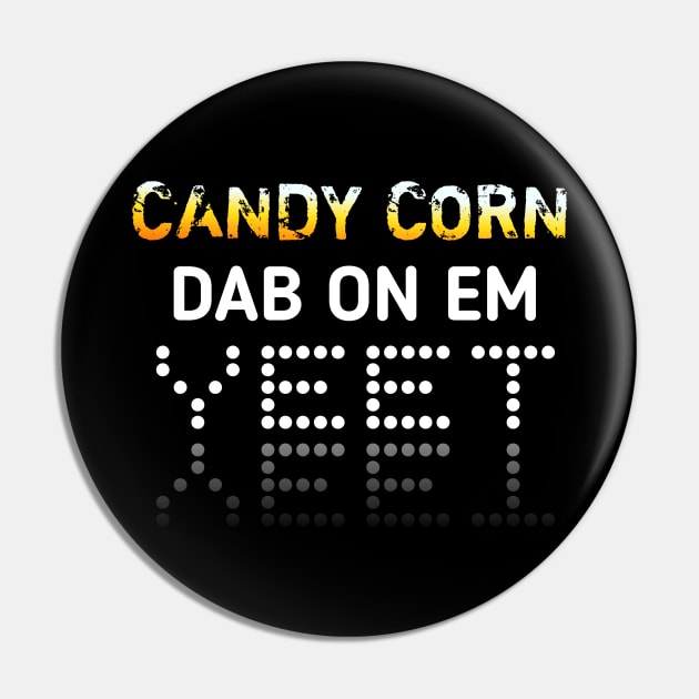 Candy Corn Dab On Em Yeet Pin by MaystarUniverse