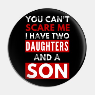 You Can'ty Scare Me, I Have Two Daughters And A Son Funny Parent Joke Pin