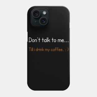 Don't talk to me... Till i drink my coffee. Phone Case