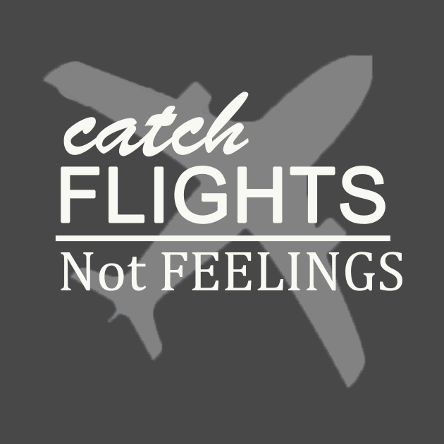 catch flights not feelings by Morox00